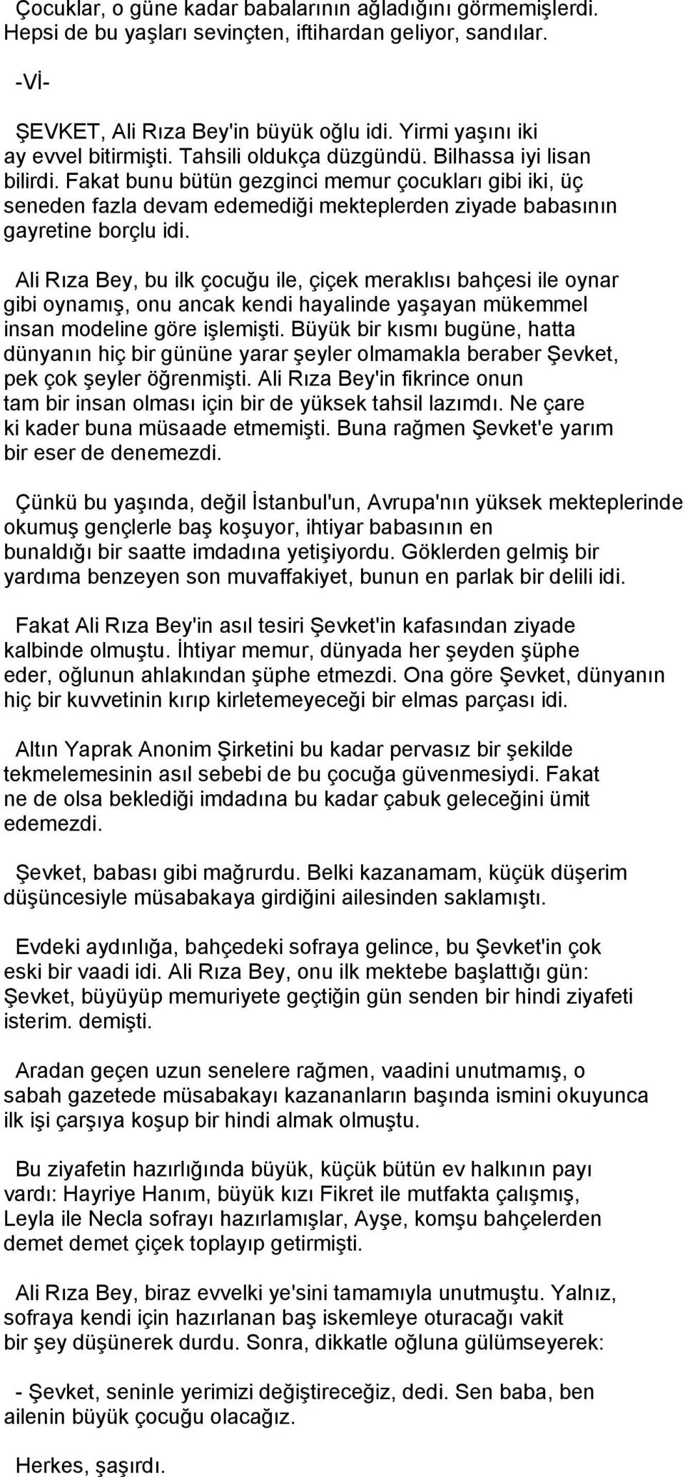 Fakat bunu bütün gezginci memur çocukları gibi iki, üç seneden fazla devam edemediği mekteplerden ziyade babasının gayretine borçlu idi.