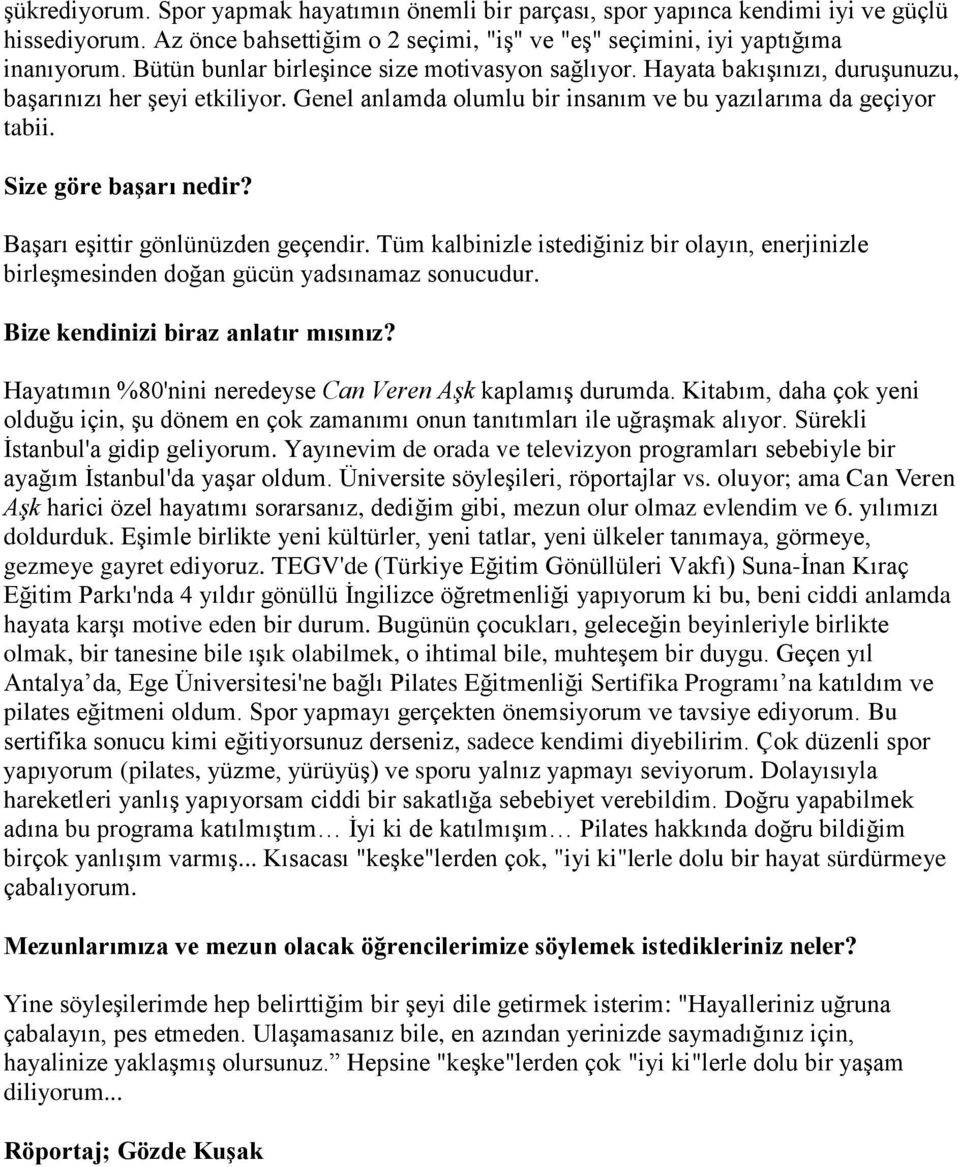 Size göre başarı nedir? Başarı eşittir gönlünüzden geçendir. Tüm kalbinizle istediğiniz bir olayın, enerjinizle birleşmesinden doğan gücün yadsınamaz sonucudur. Bize kendinizi biraz anlatır mısınız?