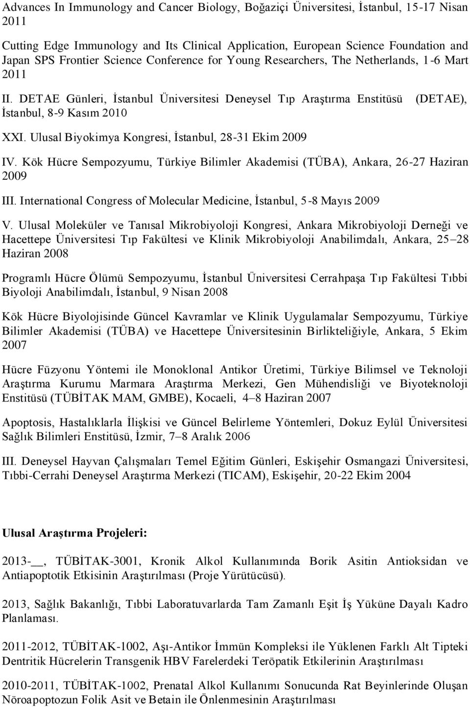 Ulusal Biyokimya Kongresi, İstanbul, 28-31 Ekim 2009 IV. Kök Hücre Sempozyumu, Türkiye Bilimler Akademisi (TÜBA), Ankara, 26-27 Haziran 2009 III.