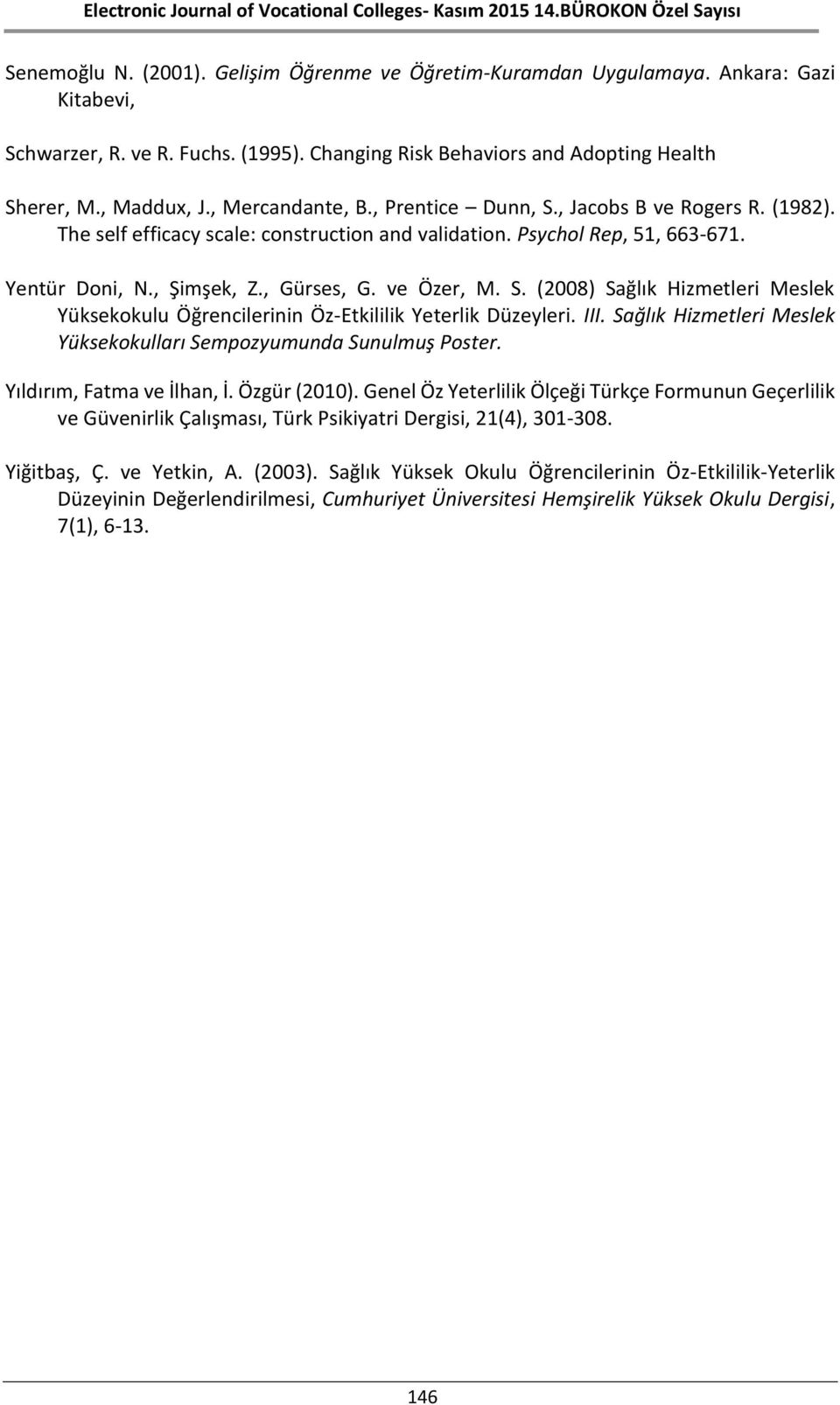 S. (2008) Sağlık Hizmetleri Meslek Yüksekokulu Öğrencilerinin Öz-Etkililik Yeterlik Düzeyleri. III. Sağlık Hizmetleri Meslek Yüksekokulları Sempozyumunda Sunulmuş Poster. Yıldırım, Fatma ve İlhan, İ.