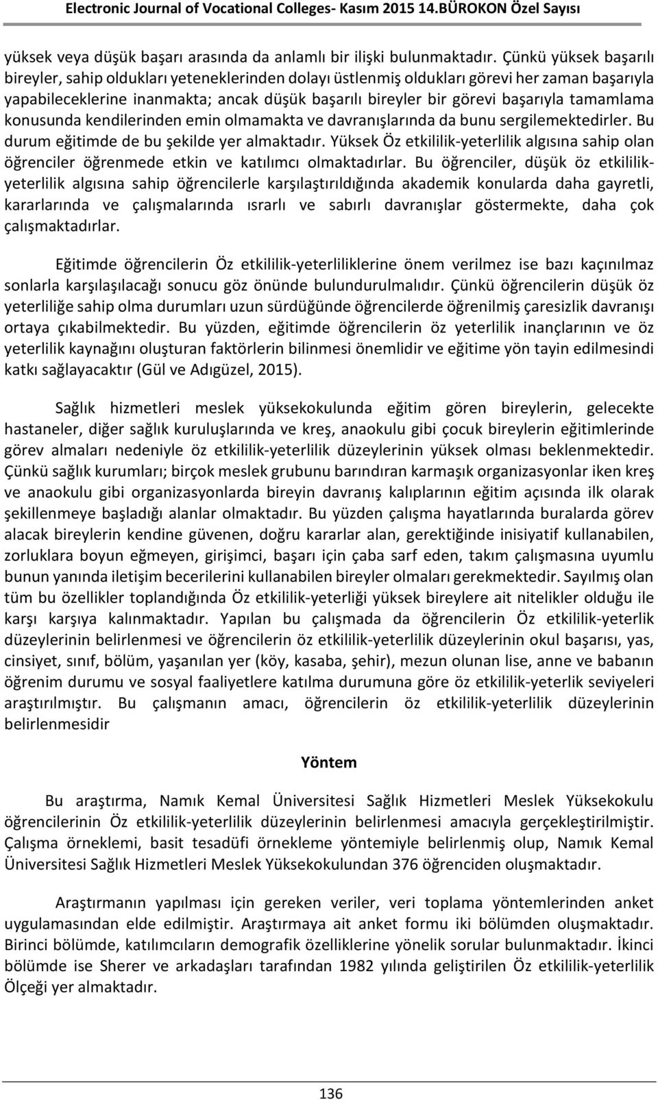 tamamlama konusunda kendilerinden emin olmamakta ve davranışlarında da bunu sergilemektedirler. Bu durum eğitimde de bu şekilde yer almaktadır.