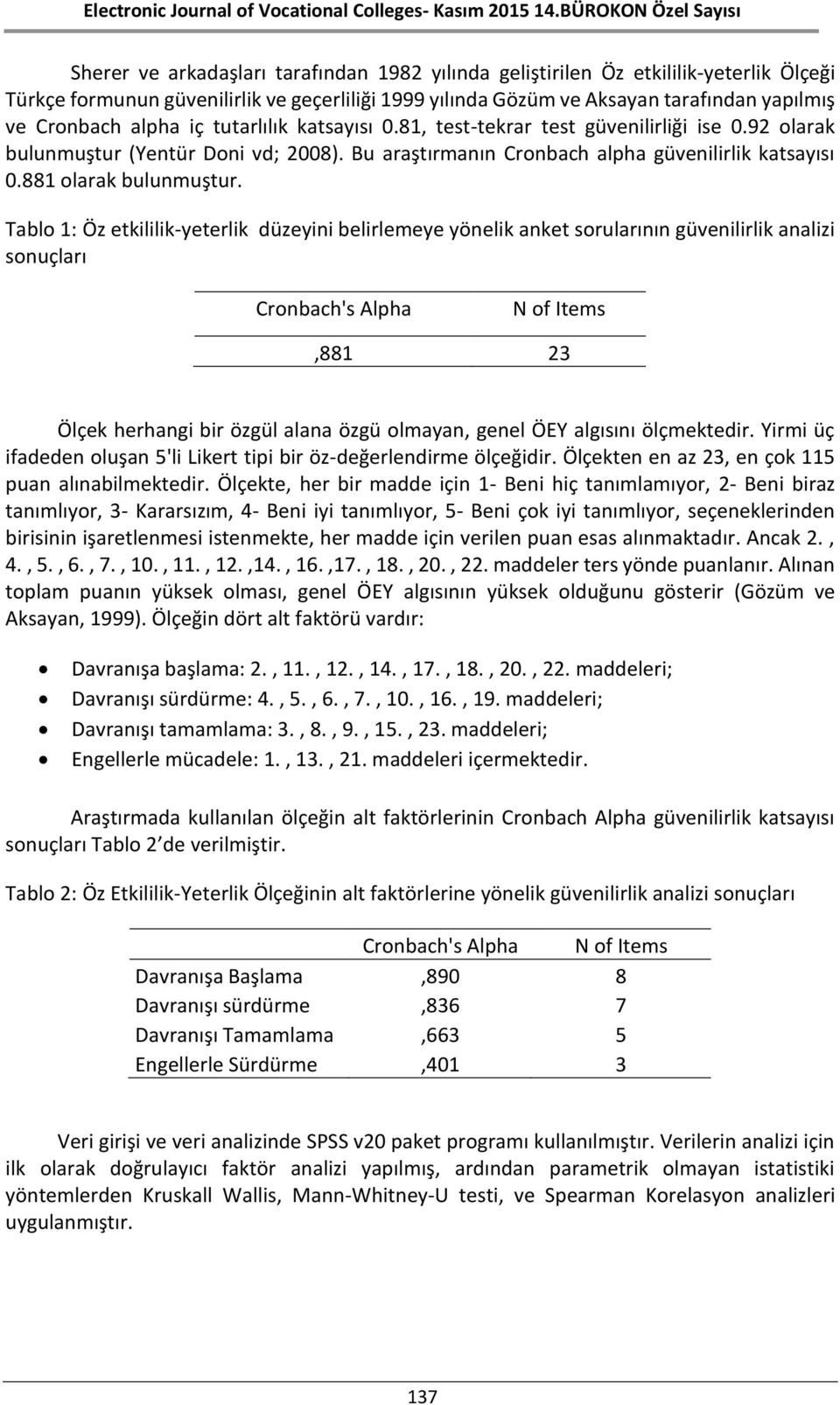 Tablo 1: Öz etkililik-yeterlik düzeyini belirlemeye yönelik anket sorularının güvenilirlik analizi sonuçları Cronbach's Alpha N of Items,881 23 Ölçek herhangi bir özgül alana özgü olmayan, genel ÖEY