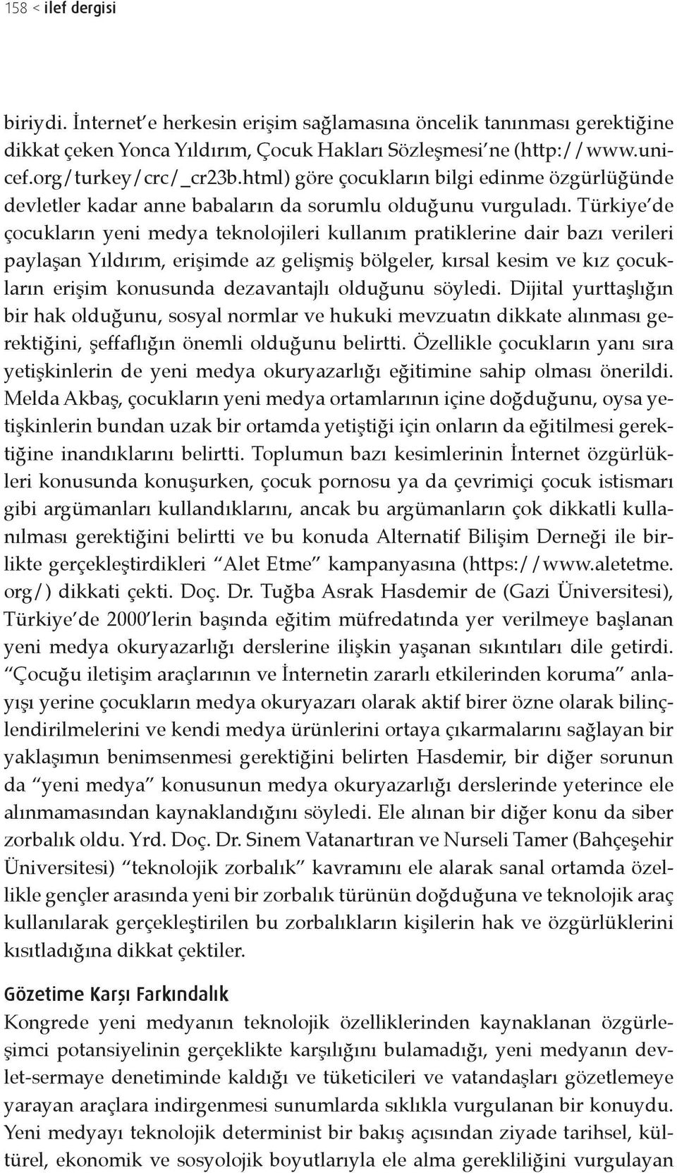 Türkiye de çocukların yeni medya teknolojileri kullanım pratiklerine dair bazı verileri paylaşan Yıldırım, erişimde az gelişmiş bölgeler, kırsal kesim ve kız çocukların erişim konusunda dezavantajlı