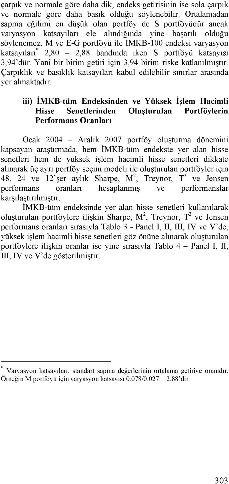 M ve E-G portföyü ile İMKB-100 endeksi varyasyon katsayıları * 2,80 2,88 bandında iken S portföyü katsayısı 3,94 dür. Yani bir birim getiri için 3,94 birim riske katlanılmıştır.