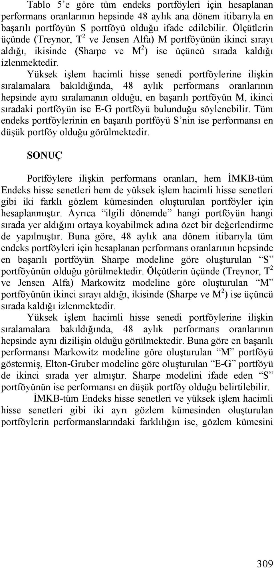 Yüksek işlem hacimli hisse senedi portföylerine ilişkin sıralamalara bakıldığında, 48 aylık performans oranlarının hepsinde aynı sıralamanın olduğu, en başarılı portföyün M, ikinci sıradaki portföyün