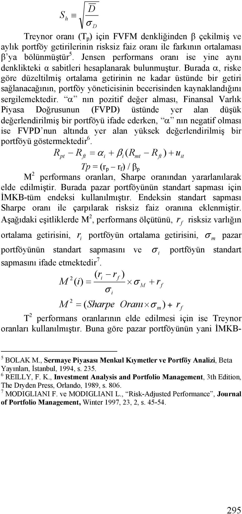 Burada α, riske göre düzeltilmiş ortalama getirinin ne kadar üstünde bir getiri sağlanacağının, portföy yöneticisinin becerisinden kaynaklandığını sergilemektedir.