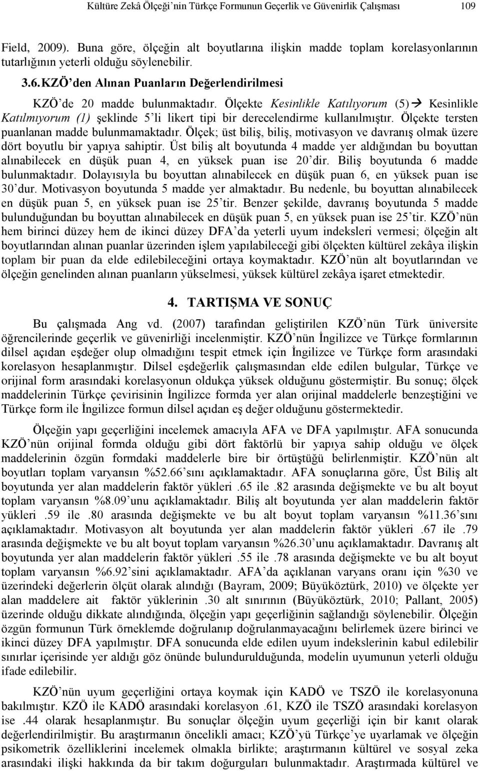 Ölçekte Kesinlikle Katılıyorum (5) Kesinlikle Katılmıyorum (1) şeklinde 5 li likert tipi bir derecelendirme kullanılmıştır. Ölçekte tersten puanlanan madde bulunmamaktadır.