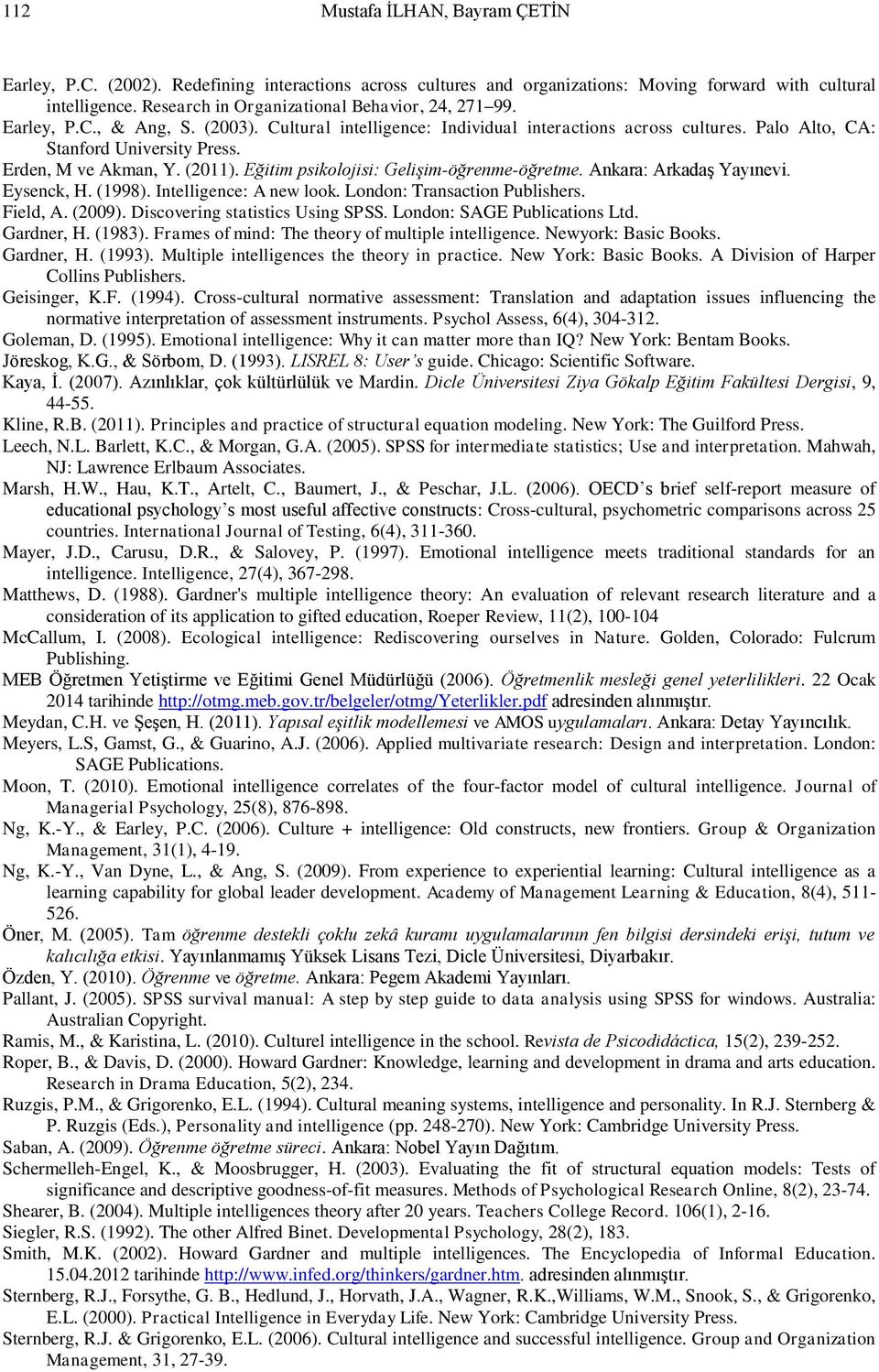 Erden, M ve Akman, Y. (2011). Eğitim psikolojisi: Gelişim-öğrenme-öğretme. Ankara: Arkadaş Yayınevi. Eysenck, H. (1998). Intelligence: A new look. London: Transaction Publishers. Field, A. (2009).