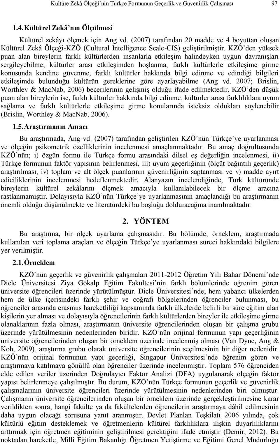 KZÖ den yüksek puan alan bireylerin farklı kültürlerden insanlarla etkileşim halindeyken uygun davranışları sergileyebilme, kültürler arası etkileşimden hoşlanma, farklı kültürlerle etkileşime girme