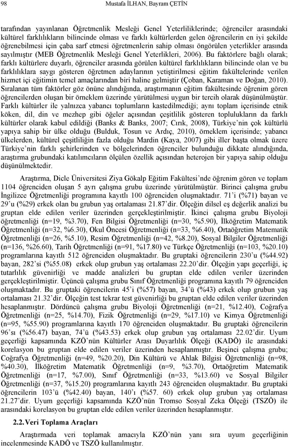 Bu faktörlere bağlı olarak; farklı kültürlere duyarlı, öğrenciler arasında görülen kültürel farklılıkların bilincinde olan ve bu farklılıklara saygı gösteren öğretmen adaylarının yetiştirilmesi