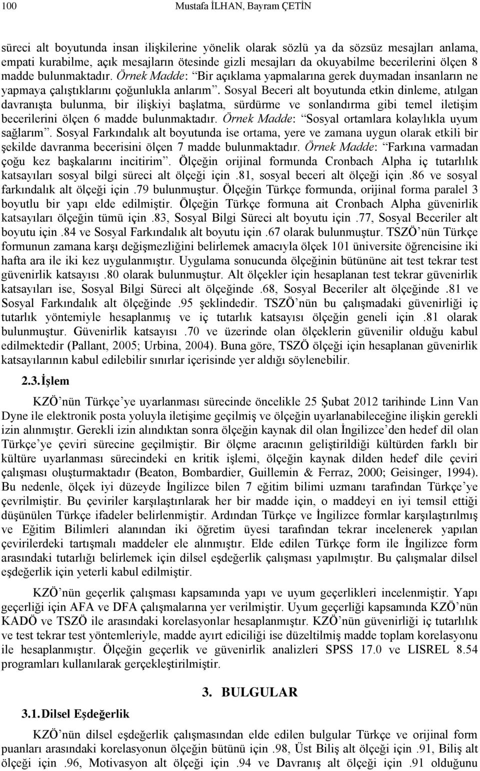 Sosyal Beceri alt boyutunda etkin dinleme, atılgan davranışta bulunma, bir ilişkiyi başlatma, sürdürme ve sonlandırma gibi temel iletişim becerilerini ölçen 6 madde bulunmaktadır.