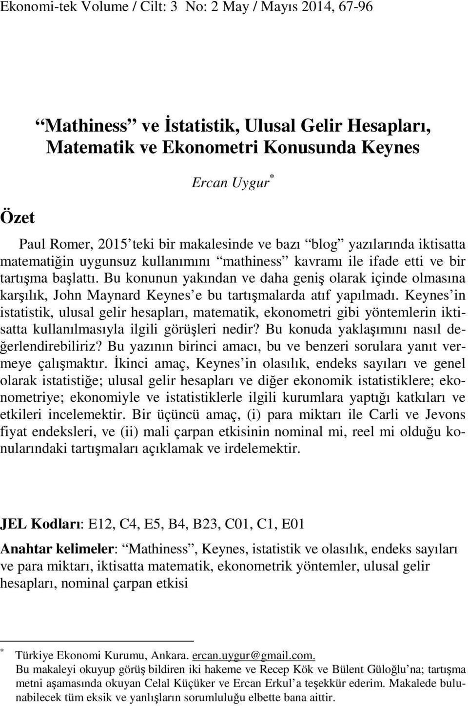 Bu konunun yakından ve daha geniş olarak içinde olmasına karşılık, John Maynard Keynes e bu tartışmalarda atıf yapılmadı.