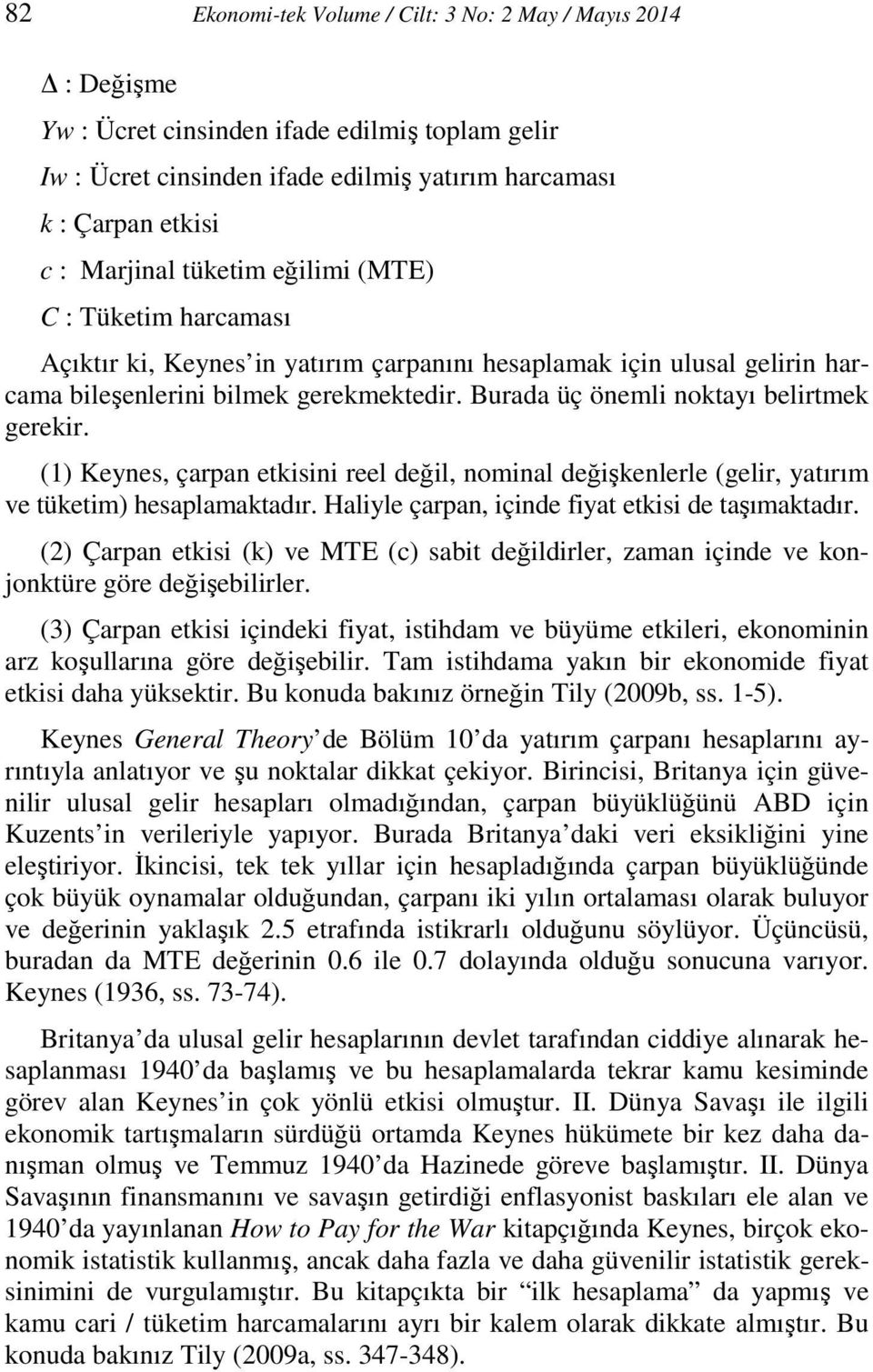 Burada üç önemli noktayı belirtmek gerekir. (1) Keynes, çarpan etkisini reel değil, nominal değişkenlerle (gelir, yatırım ve tüketim) hesaplamaktadır.