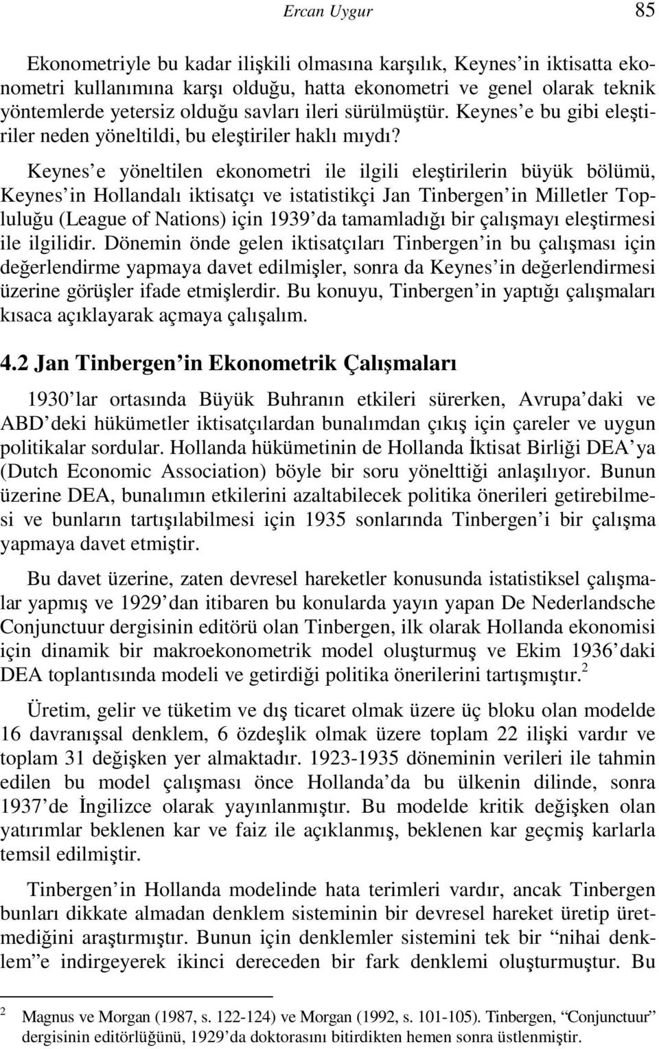 Keynes e yöneltilen ekonometri ile ilgili eleştirilerin büyük bölümü, Keynes in Hollandalı iktisatçı ve istatistikçi Jan Tinbergen in Milletler Topluluğu (League of Nations) için 1939 da tamamladığı