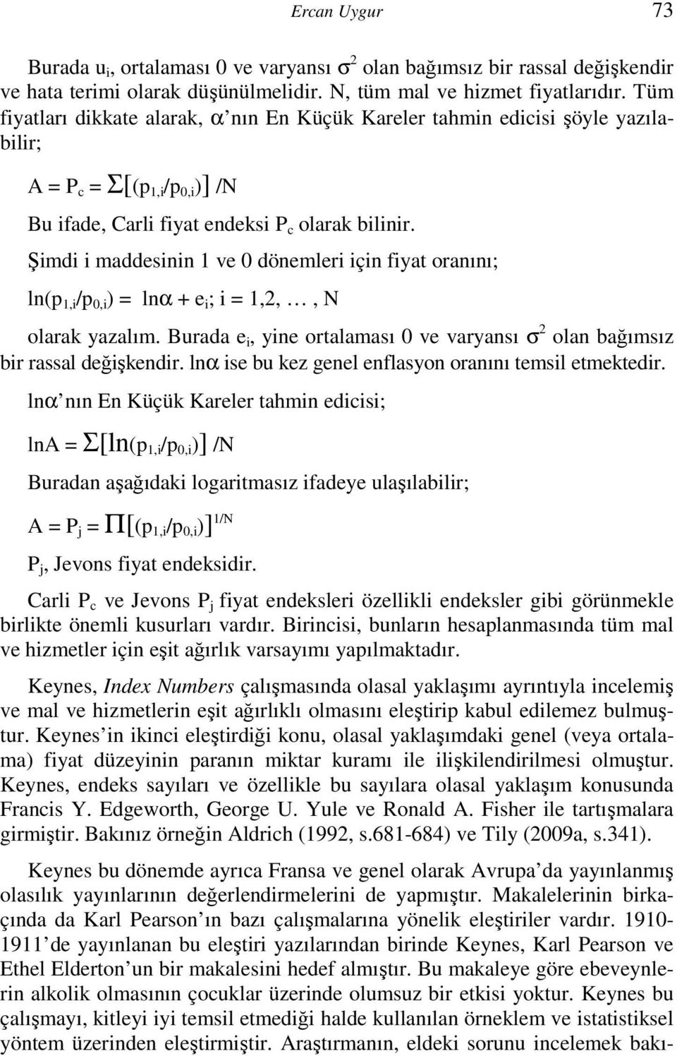 Şimdi i maddesinin 1 ve 0 dönemleri için fiyat oranını; ln(p 1,i /p 0,i ) = lnα + e i ; i = 1,2,, N olarak yazalım. Burada e i, yine ortalaması 0 ve varyansı σ 2 olan bağımsız bir rassal değişkendir.