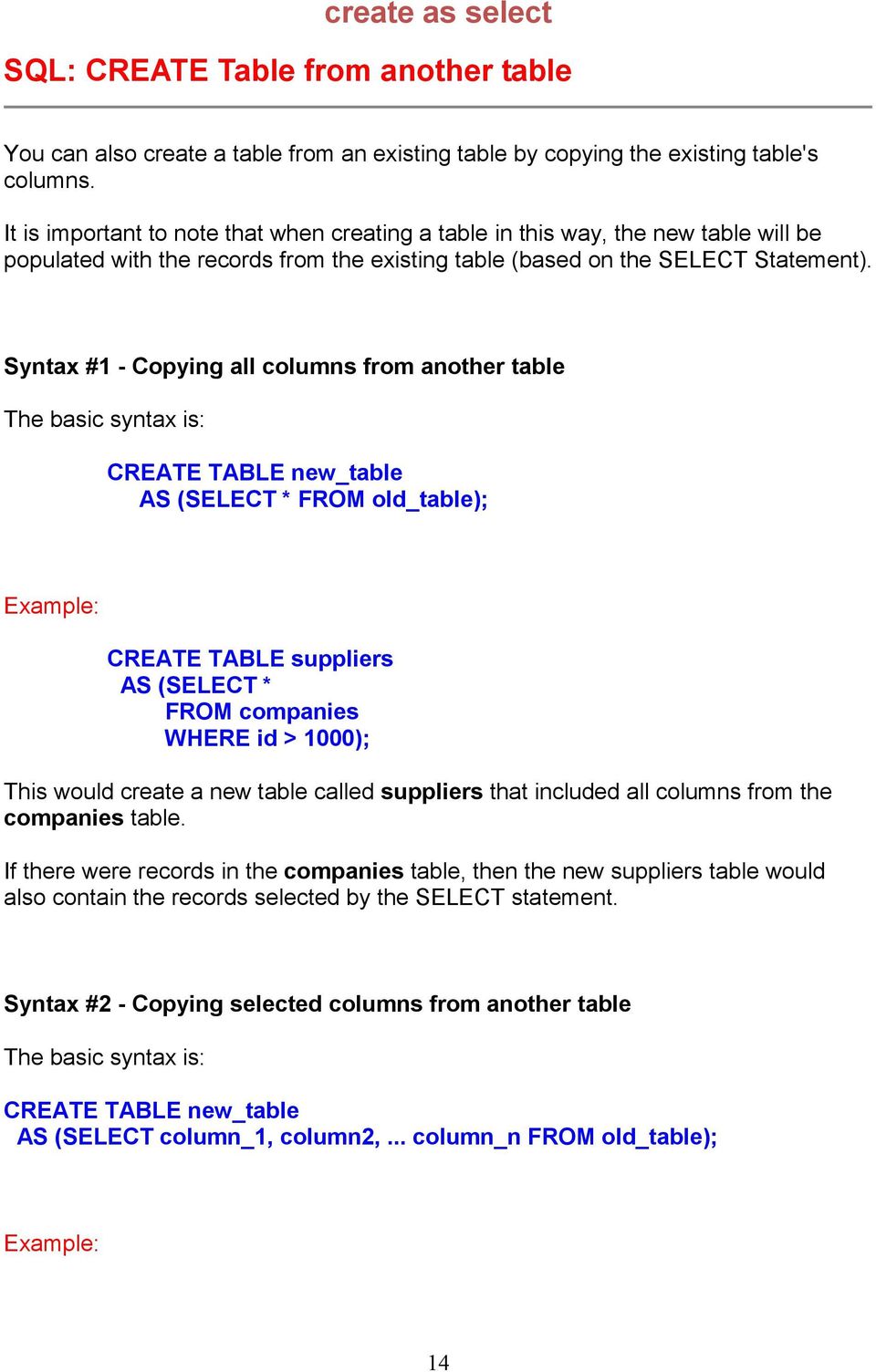 Syntax #1 - Copying all columns from another table The basic syntax is: CREATE TABLE new_table AS (SELECT * FROM old_table Example: CREATE TABLE suppliers AS (SELECT * FROM companies WHERE id > 1000