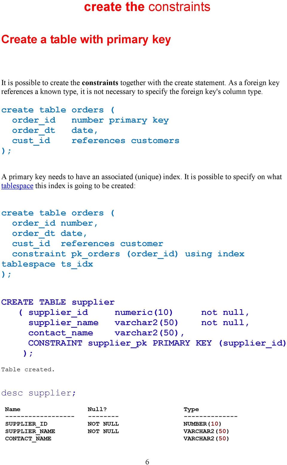 create table orders ( order_id number primary key order_dt date, cust_id references customers A primary key needs to have an associated (unique) index.