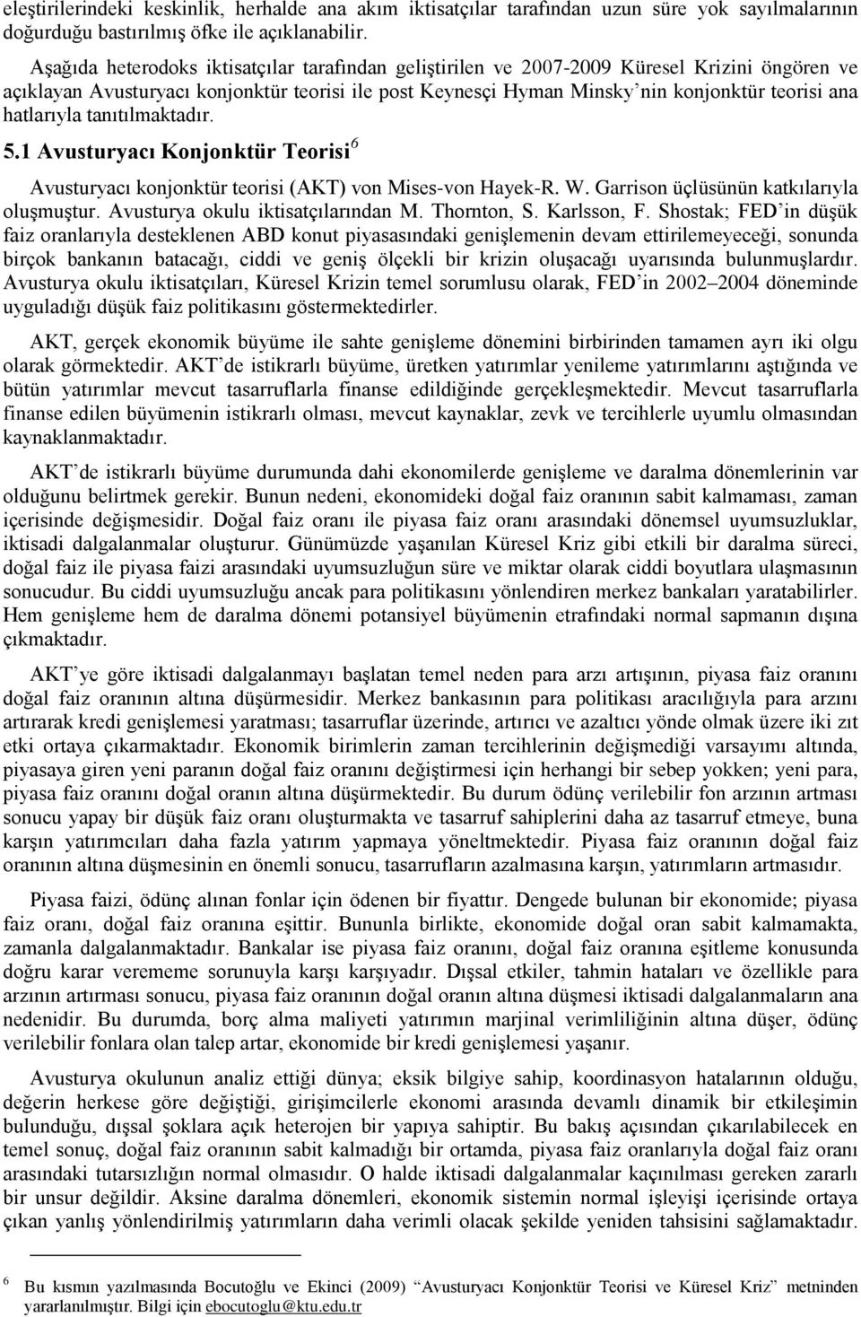 hatlarıyla tanıtılmaktadır. 5.1 Avusturyacı Konjonktür Teorisi 6 Avusturyacı konjonktür teorisi (AKT) von Mises-von Hayek-R. W. Garrison üçlüsünün katkılarıyla oluşmuştur.