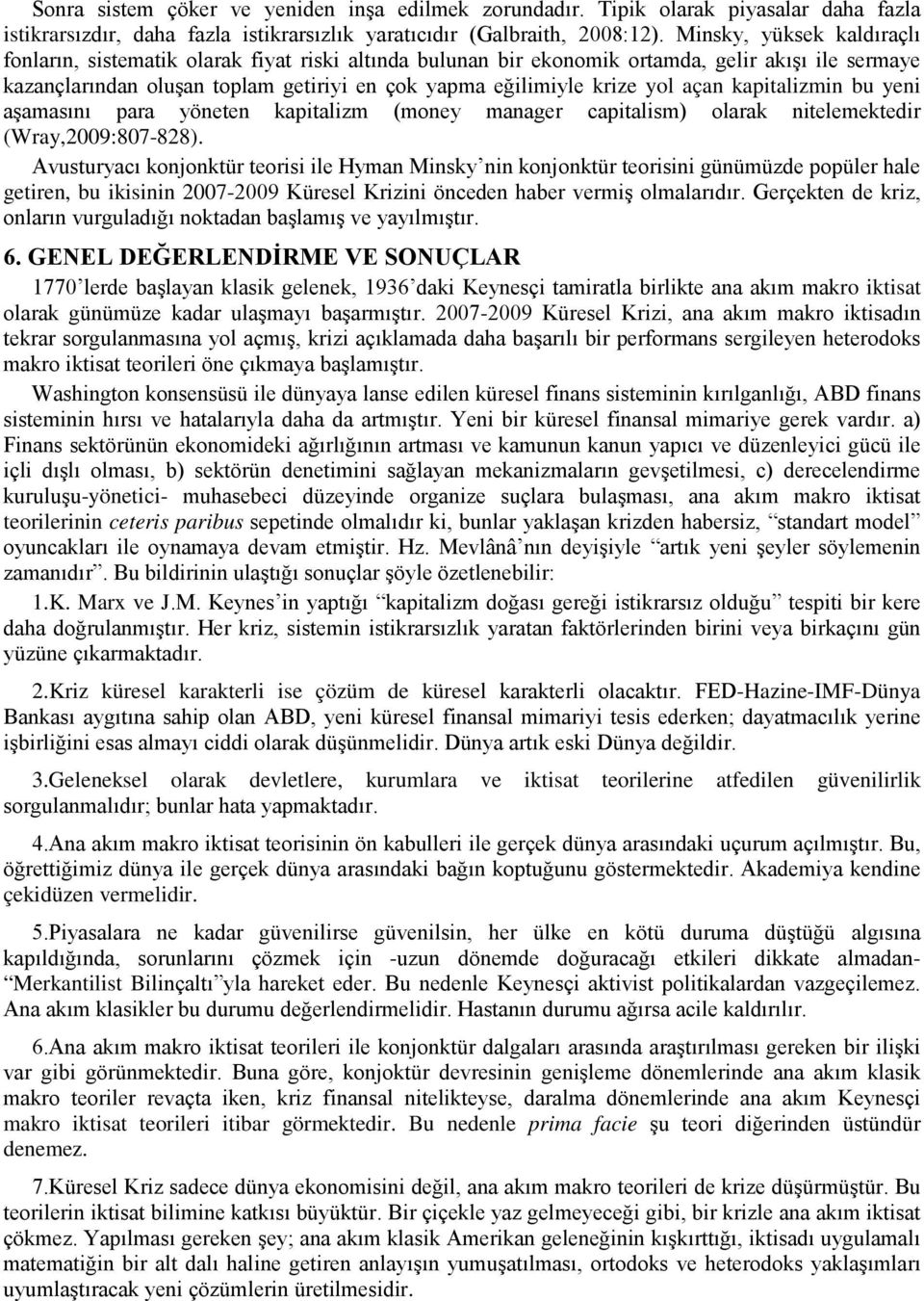 açan kapitalizmin bu yeni aşamasını para yöneten kapitalizm (money manager capitalism) olarak nitelemektedir (Wray,2009:807-828).