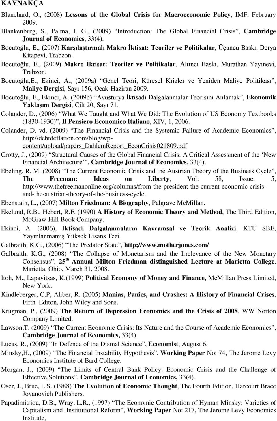 , (2009) Makro İktisat: Teoriler ve Politikalar, Altıncı Baskı, Murathan Yayınevi, Trabzon. Bocutoğlu,E., Ekinci, A.