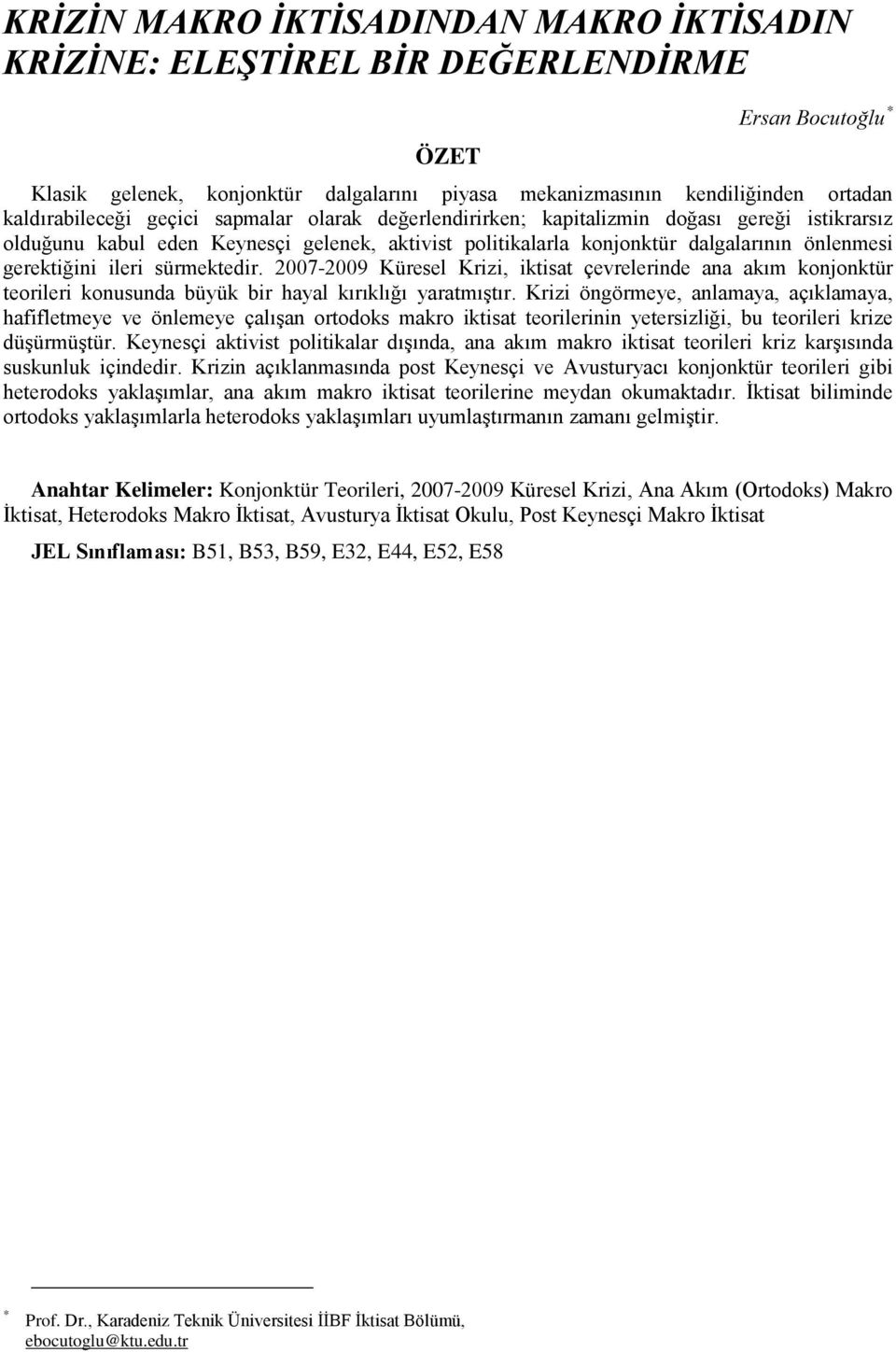 gerektiğini ileri sürmektedir. 2007-2009 Küresel Krizi, iktisat çevrelerinde ana akım konjonktür teorileri konusunda büyük bir hayal kırıklığı yaratmıştır.