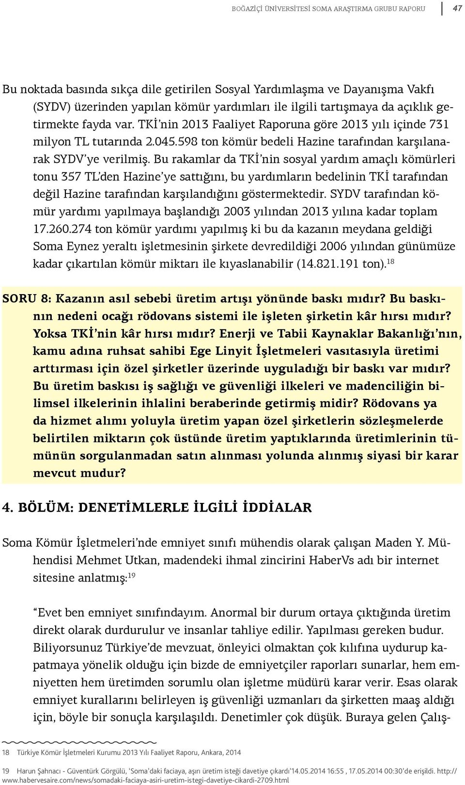 Bu rakamlar da TKİ nin sosyal yardım amaçlı kömürleri tonu 357 TL den Hazine ye sattığını, bu yardımların bedelinin TKİ tarafından değil Hazine tarafından karşılandığını göstermektedir.