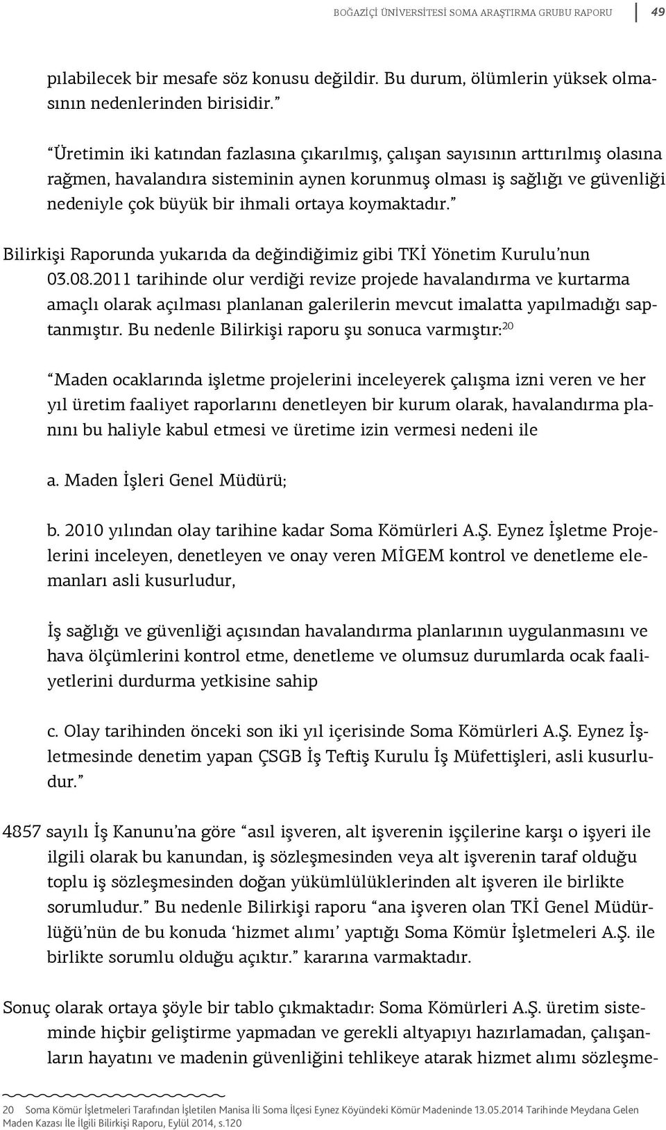 koymaktadır. Bilirkişi Raporunda yukarıda da değindiğimiz gibi TKİ Yönetim Kurulu nun 03.08.