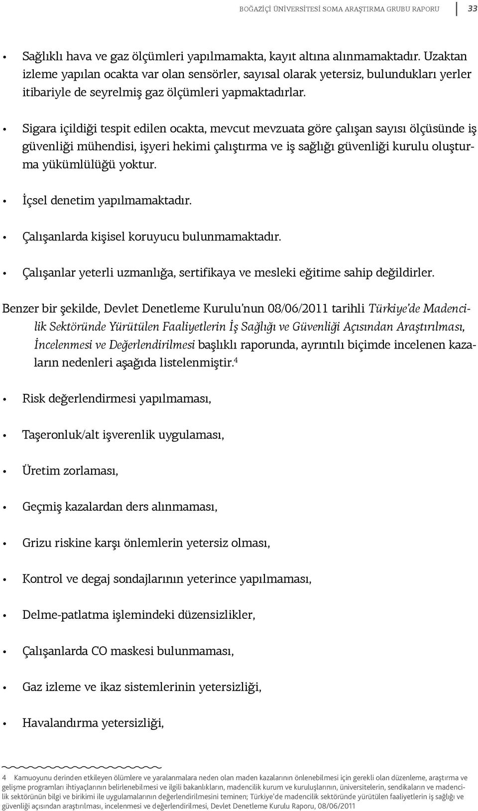 Sigara içildiği tespit edilen ocakta, mevcut mevzuata göre çalışan sayısı ölçüsünde iş güvenliği mühendisi, işyeri hekimi çalıştırma ve iş sağlığı güvenliği kurulu oluşturma yükümlülüğü yoktur.