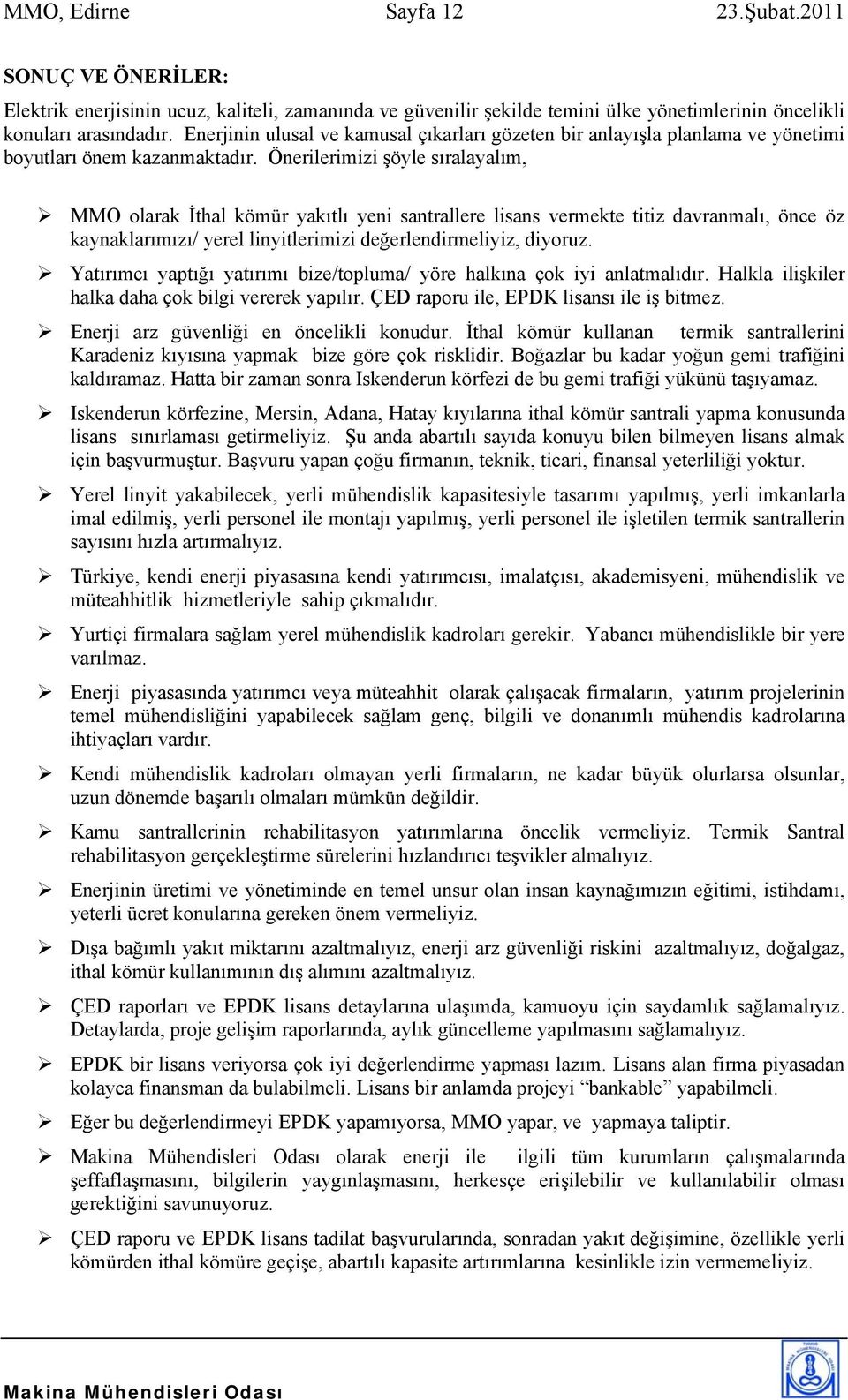 Önerilerimizi şöyle sıralayalım, MMO olarak İthal kömür yakıtlı yeni santrallere lisans vermekte titiz davranmalı, önce öz kaynaklarımızı/ yerel linyitlerimizi değerlendirmeliyiz, diyoruz.