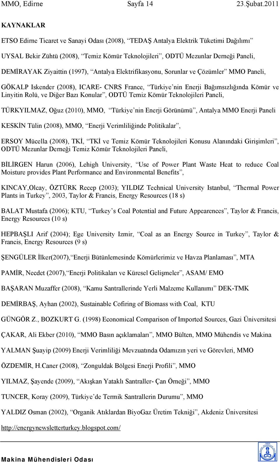 Ziyaittin (1997), Antalya Elektrifikasyonu, Sorunlar ve Çözümler MMO Paneli, GÖKALP Iskender (2008), ICARE- CNRS France, Türkiye nin Enerji Bağımsızlığında Kömür ve Linyitin Rolü, ve Diğer Bazı