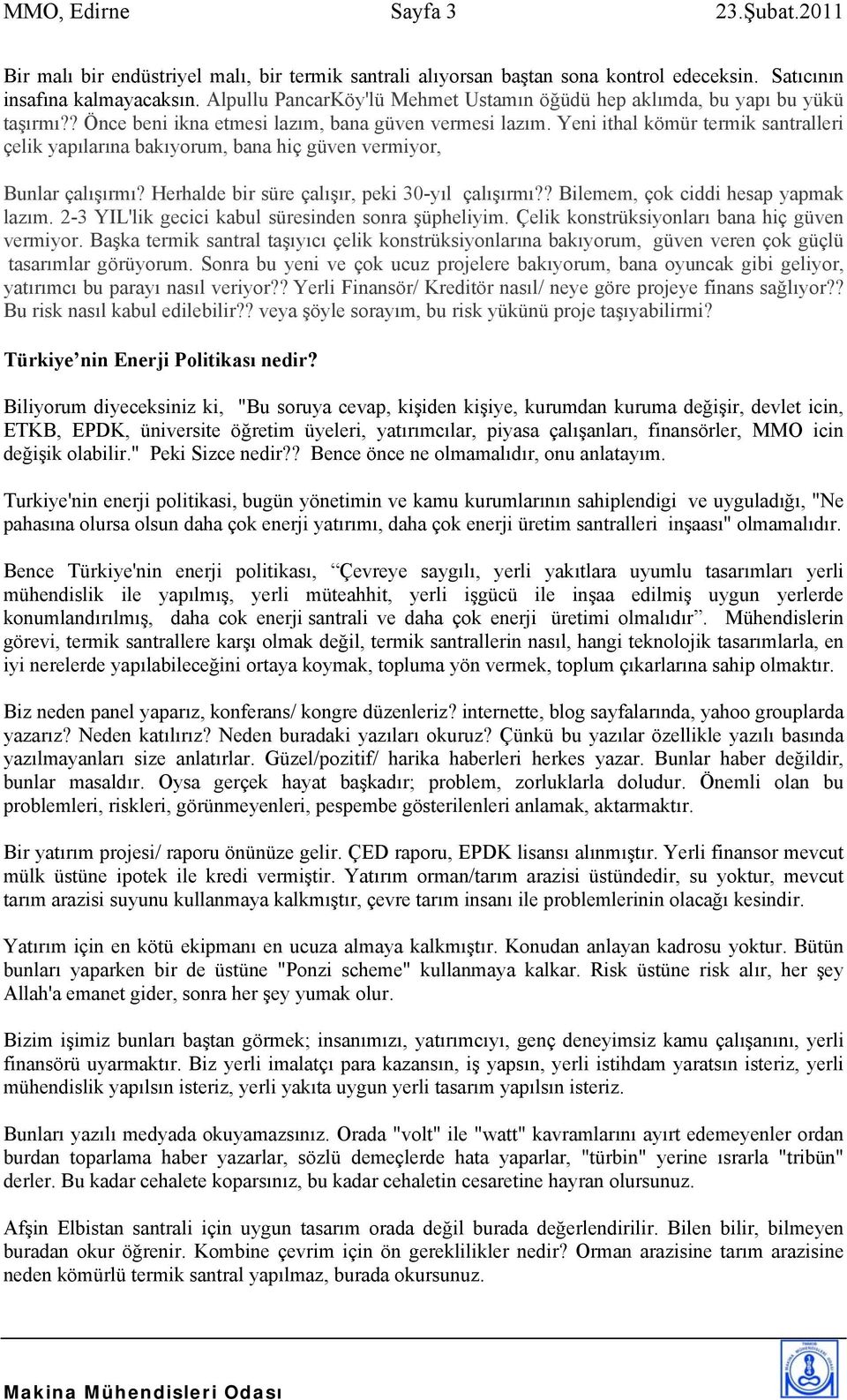 Yeni ithal kömür termik santralleri çelik yapılarına bakıyorum, bana hiç güven vermiyor, Bunlar çalışırmı? Herhalde bir süre çalışır, peki 30-yıl çalışırmı?? Bilemem, çok ciddi hesap yapmak lazım.