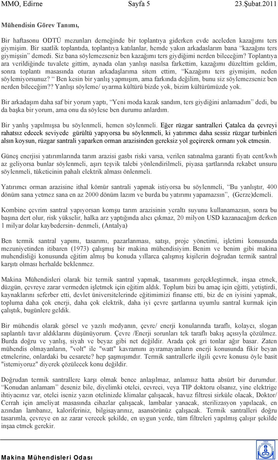 Toplantıya ara verildiğinde tuvalete gittim, aynada olan yanlışı nasılsa farkettim, kazağımı düzelttim geldim, sonra toplantı masasında oturan arkadaşlarıma sitem ettim, Kazağımı ters giymişim, neden