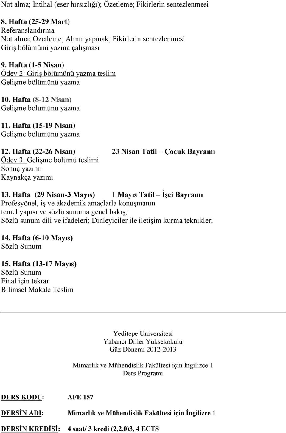 Hafta (1-5 Nisan) Ödev 2: Giriş bölümünü yazma teslim Gelişme bölümünü yazma 10. Hafta (8-12 Nisan) Gelişme bölümünü yazma 11. Hafta (15-19 Nisan) Gelişme bölümünü yazma 12.