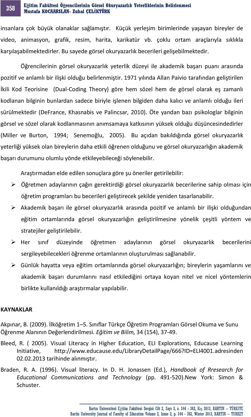 Öğrencilerinin görsel okuryazarlık yeterlik düzeyi ile akademik başarı puanı arasında pozitif ve anlamlı bir ilişki olduğu belirlenmiştir.