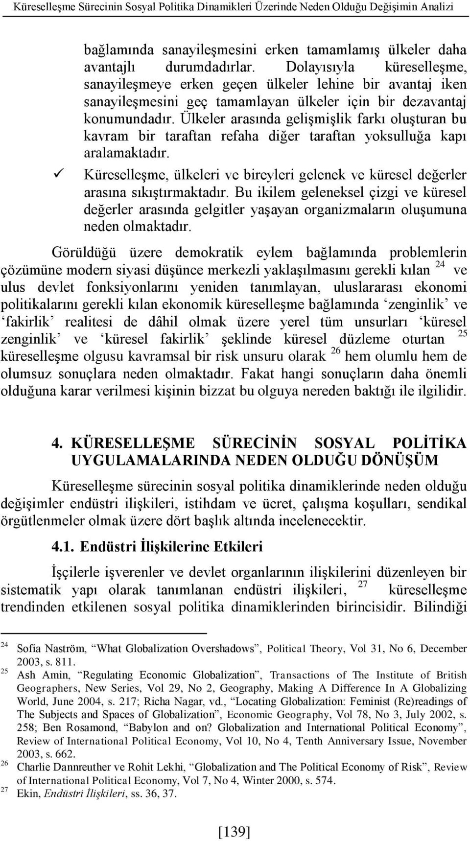 Ülkeler arasında gelişmişlik farkı oluşturan bu kavram bir taraftan refaha diğer taraftan yoksulluğa kapı aralamaktadır.