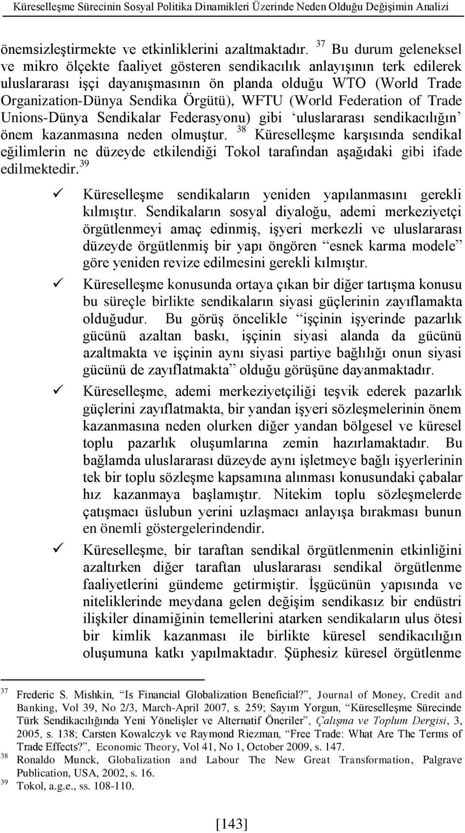 WFTU (World Federation of Trade Unions-Dünya Sendikalar Federasyonu) gibi uluslararası sendikacılığın önem kazanmasına neden olmuştur.