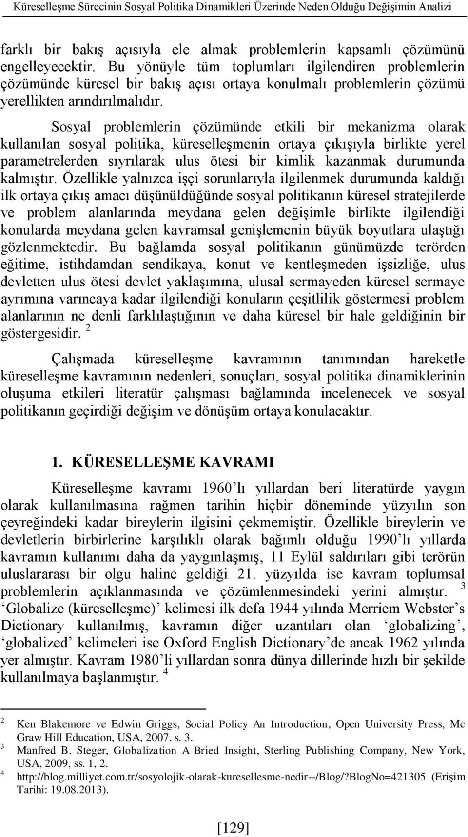 Sosyal problemlerin çözümünde etkili bir mekanizma olarak kullanılan sosyal politika, küreselleşmenin ortaya çıkışıyla birlikte yerel parametrelerden sıyrılarak ulus ötesi bir kimlik kazanmak