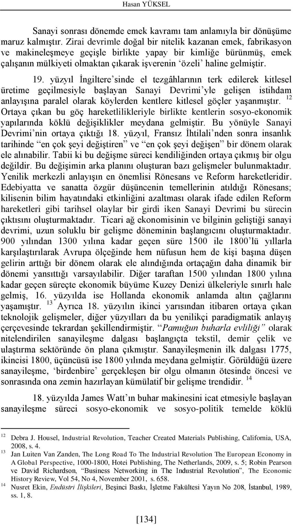 yüzyıl İngiltere sinde el tezgâhlarının terk edilerek kitlesel üretime geçilmesiyle başlayan Sanayi Devrimi yle gelişen istihdam anlayışına paralel olarak köylerden kentlere kitlesel göçler