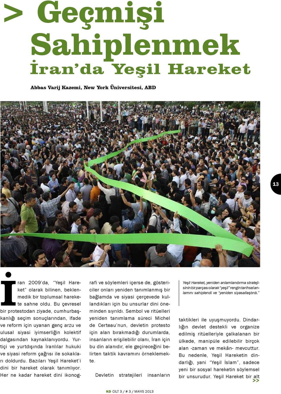 Yurtiçi ve yurtdışında İranlılar hukuki ve siyasi reform çağrısı ile sokakları doldurdu. Bazıları Yeşil Hareket i dini bir hareket olarak tanımlıyor.