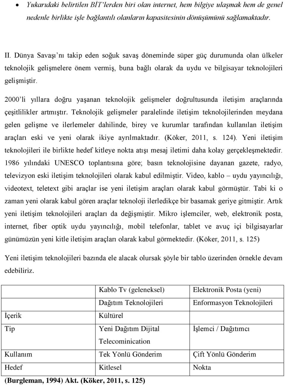 2000 li yıllara doğru yaşanan teknolojik gelişmeler doğrultusunda iletişim araçlarında çeşitlilikler artmıştır.