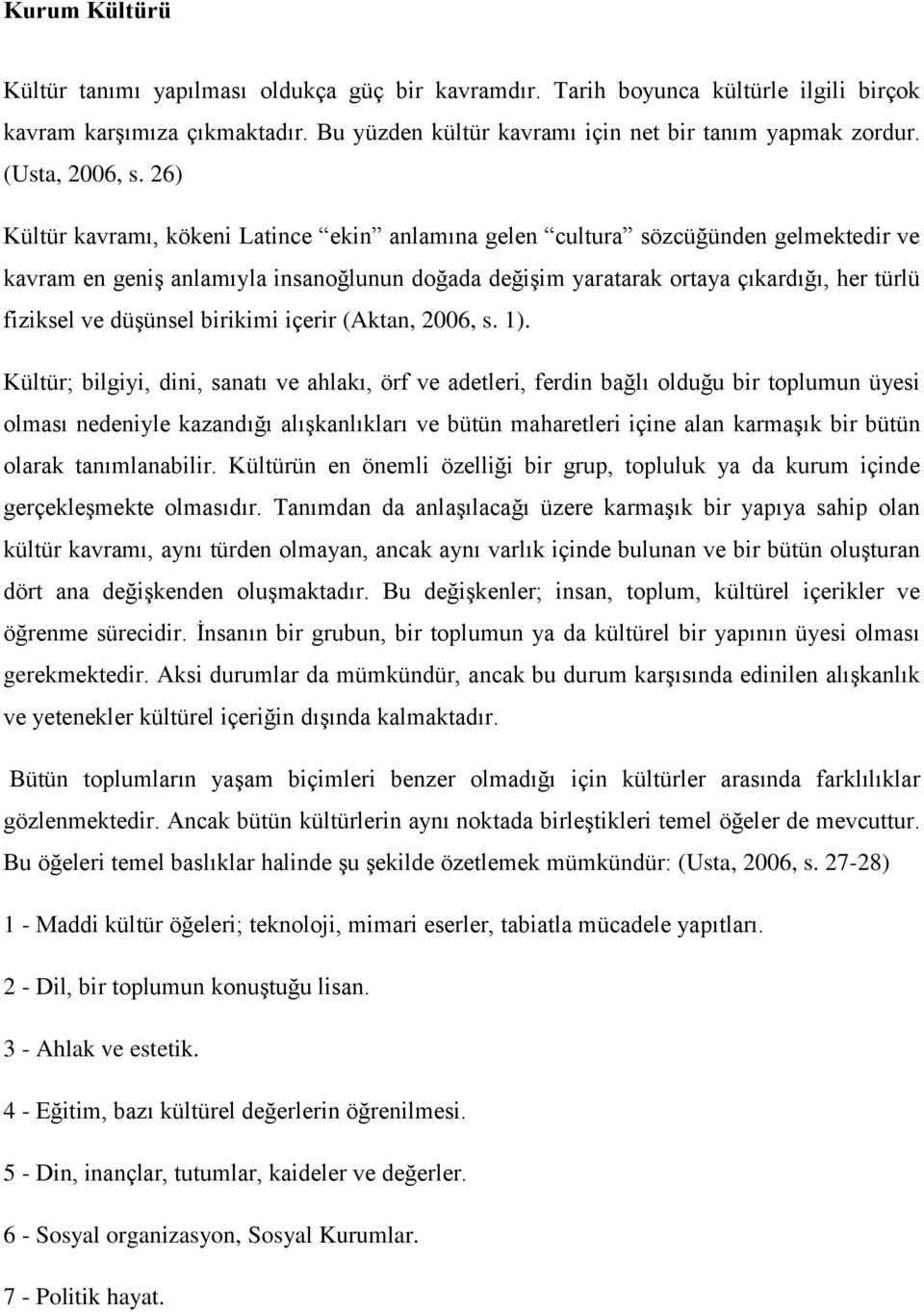 26) Kültür kavramı, kökeni Latince ekin anlamına gelen cultura sözcüğünden gelmektedir ve kavram en geniş anlamıyla insanoğlunun doğada değişim yaratarak ortaya çıkardığı, her türlü fiziksel ve