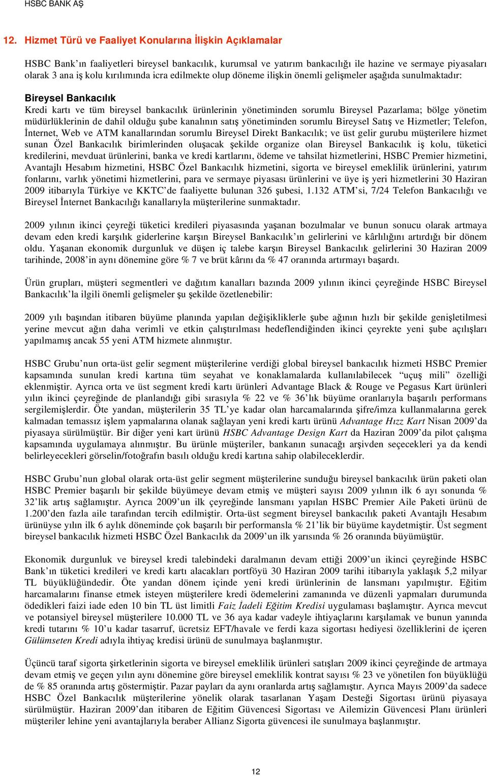 bölge yönetim müdürlüklerinin de dahil oldu u ube kanalının satı yönetiminden sorumlu Bireysel Satı ve Hizmetler; Telefon, nternet, Web ve ATM kanallarından sorumlu Bireysel Direkt Bankacılık; ve üst