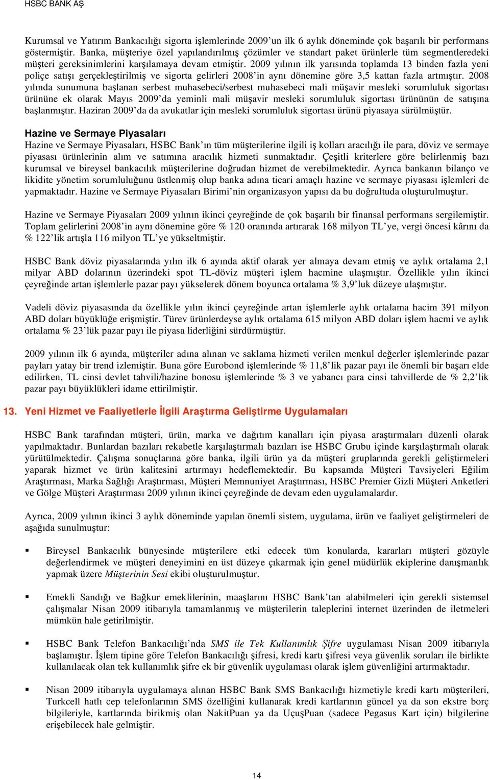 yılının ilk yarısında toplamda 13 binden fazla yeni poliçe satı ı gerçekle tirilmi ve sigorta gelirleri in aynı dönemine göre 3,5 kattan fazla artmı tır.