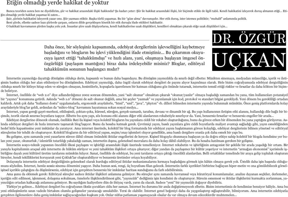 .. Şair, şiirinin hakikatini izleyerek yazar onu. Şiir yazması etiktir. Başka türlü yapamaz. Bu bir göze alma davranışıdır. Her etik duruş, ister istemez politiktir; muhalif anlamında politik.