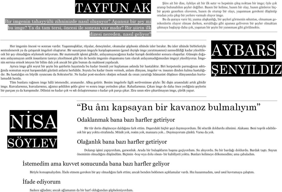 Bazen bir kelime, bazen bir olay, bazen günlerce hiçbir şeysiz gezerken oluveren, bazen de oturup bir olayı, yaşanması gerekeni düşünüp oradan yola çıkıp bir yerlere varmak oluyor imge.