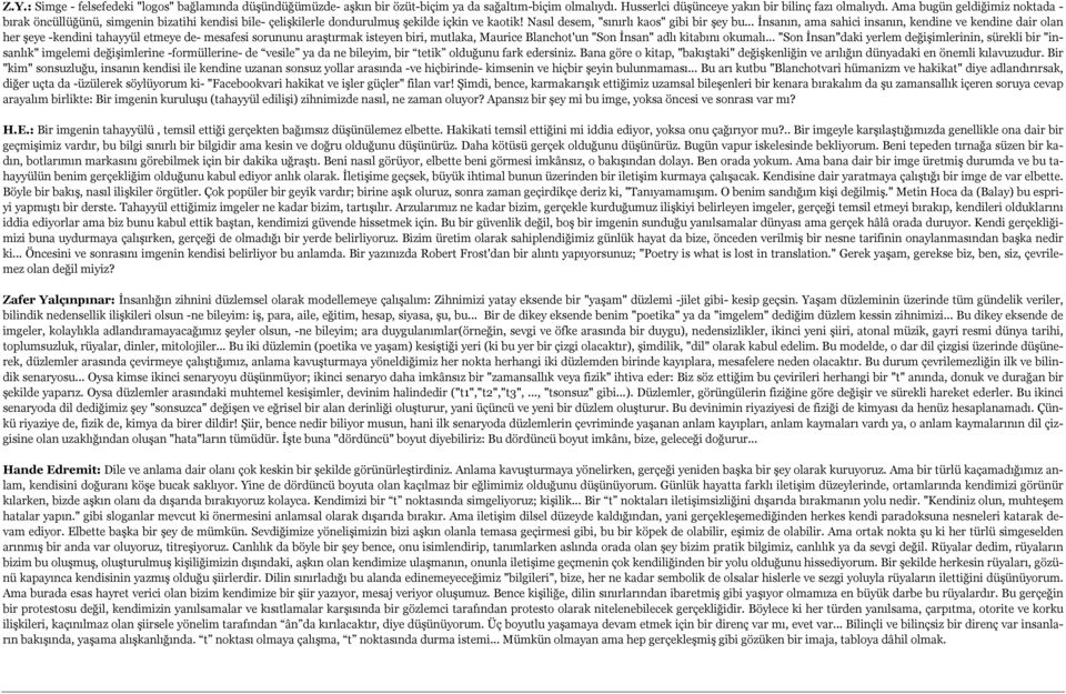 .. İnsanın, ama sahici insanın, kendine ve kendine dair olan her şeye -kendini tahayyül etmeye de- mesafesi sorununu araştırmak isteyen biri, mutlaka, Maurice Blanchot'un "Son İnsan" adlı kitabını