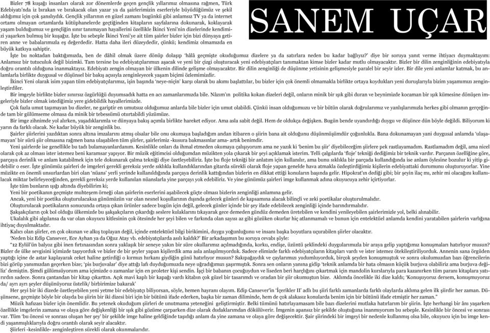 Gençlik yıllarının en güzel zamanı bugünkü gibi anlamsız TV ya da internet ortamı olmayan ortamlarda kütüphanelerde geçtiğinden kitapların sayfalarına dokunarak, koklayarak yaşam bulduğumuz ve