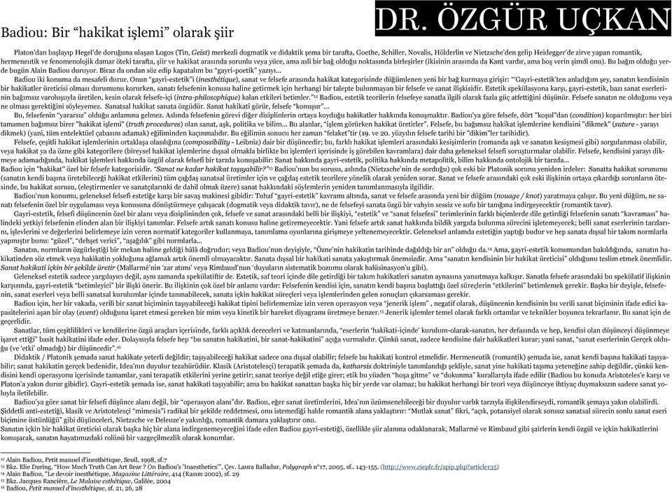 zirve yapan romantik, hermeneutik ve fenomenolojik damar öteki tarafta, şiir ve hakikat arasında sorunlu veya yüce, ama asli bir bağ olduğu noktasında birleşirler (ikisinin arasında da Kant vardır,