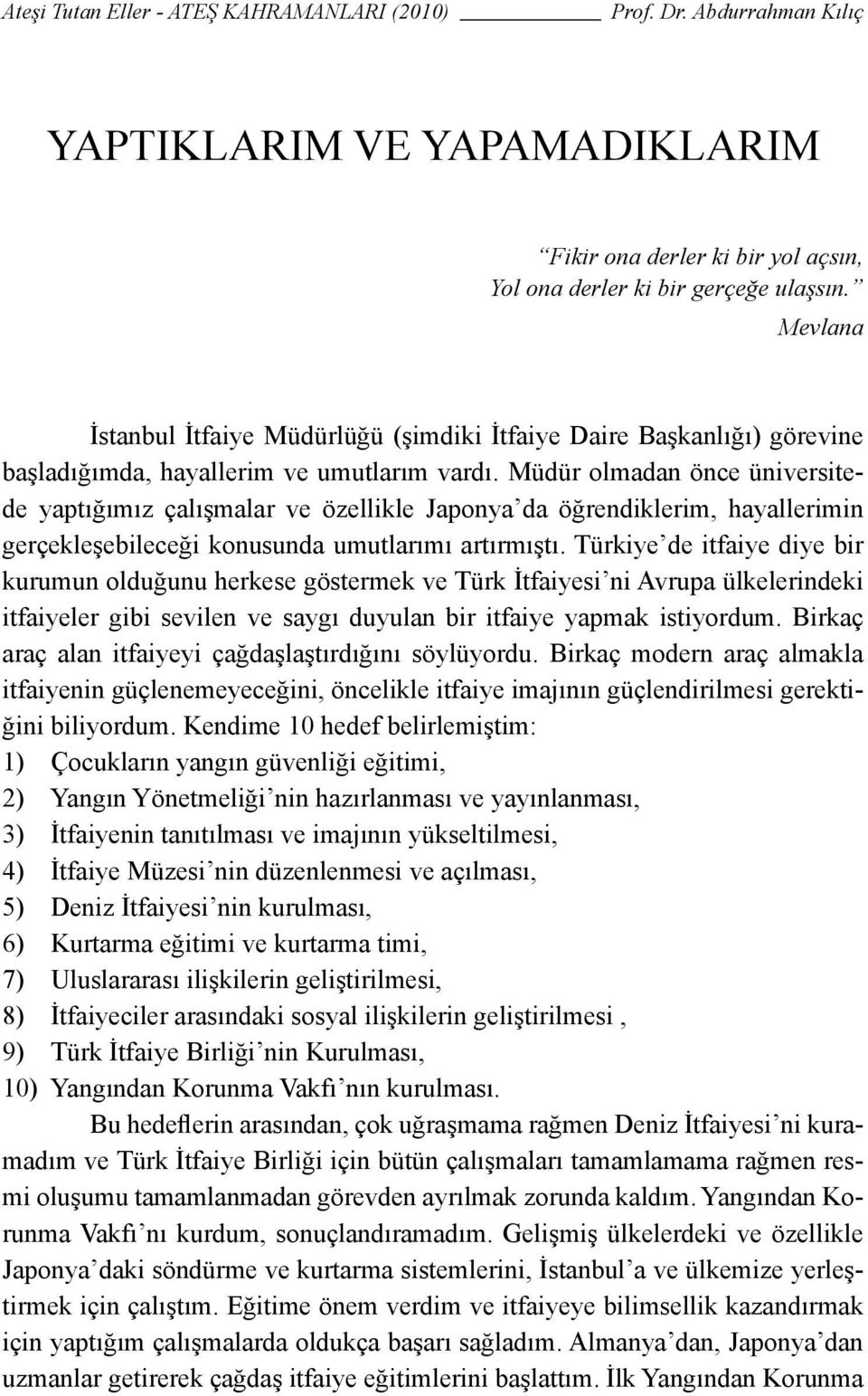 Müdür olmadan önce üniversitede yaptığımız çalışmalar ve özellikle Japonya da öğrendiklerim, hayallerimin gerçekleşebileceği konusunda umutlarımı artırmıştı.