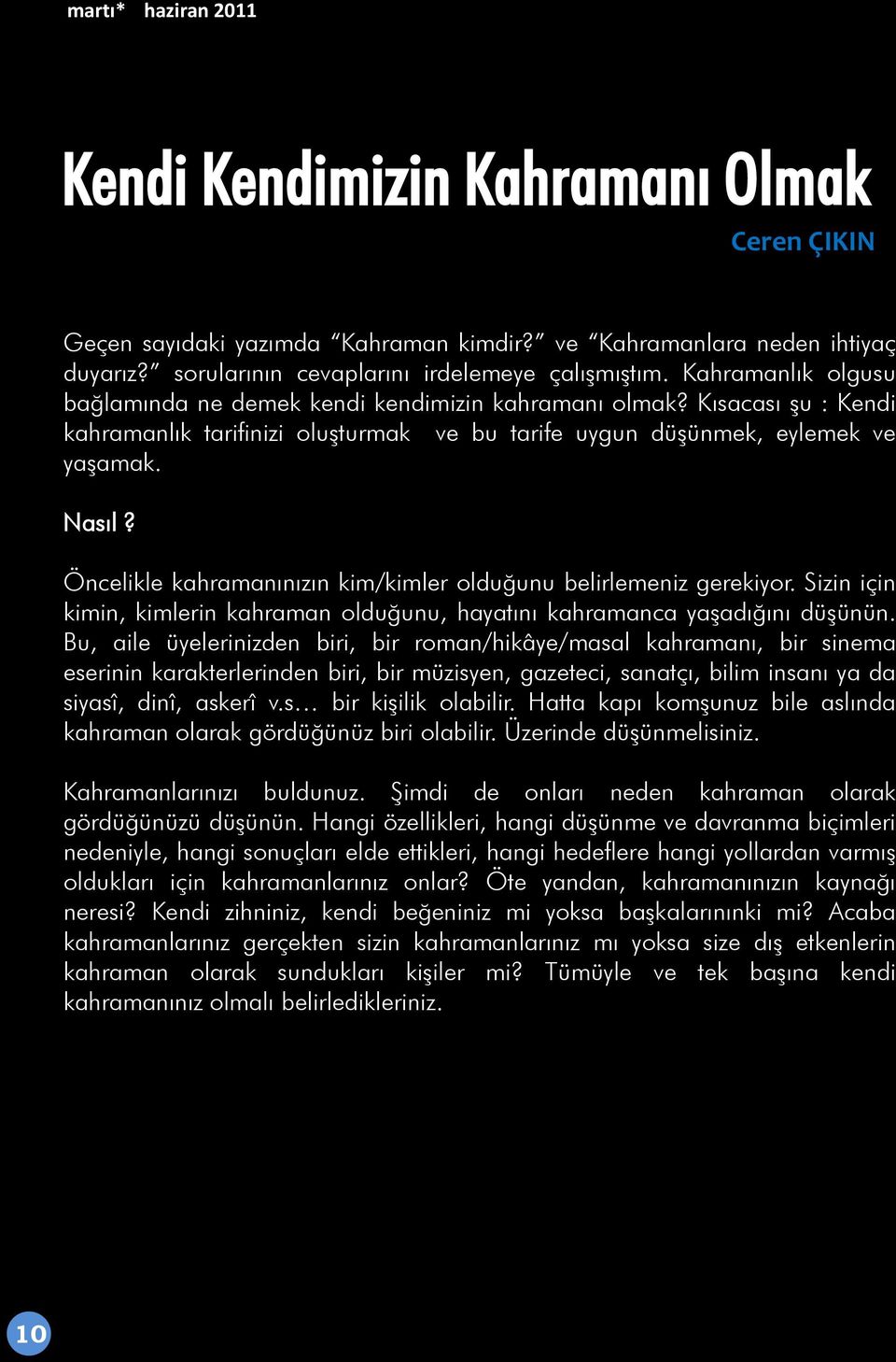 Öncelikle kahramanınızın kim/kimler olduğunu belirlemeniz gerekiyor. Sizin için kimin, kimlerin kahraman olduğunu, hayatını kahramanca yaģadığını düģünün.